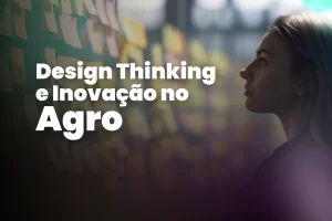 Design Thinking e Inovação no Agro